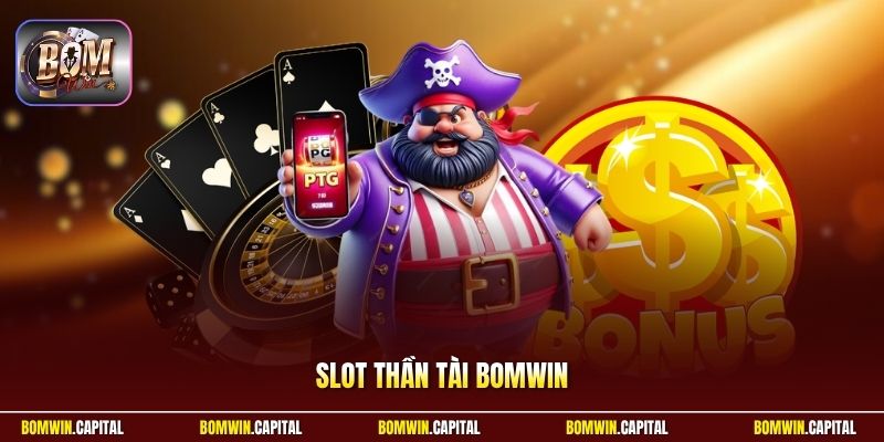 Slot Thần Tài Bomwin - Săn Hũ Tài Lộc Đổi Thưởng Cực Khủng